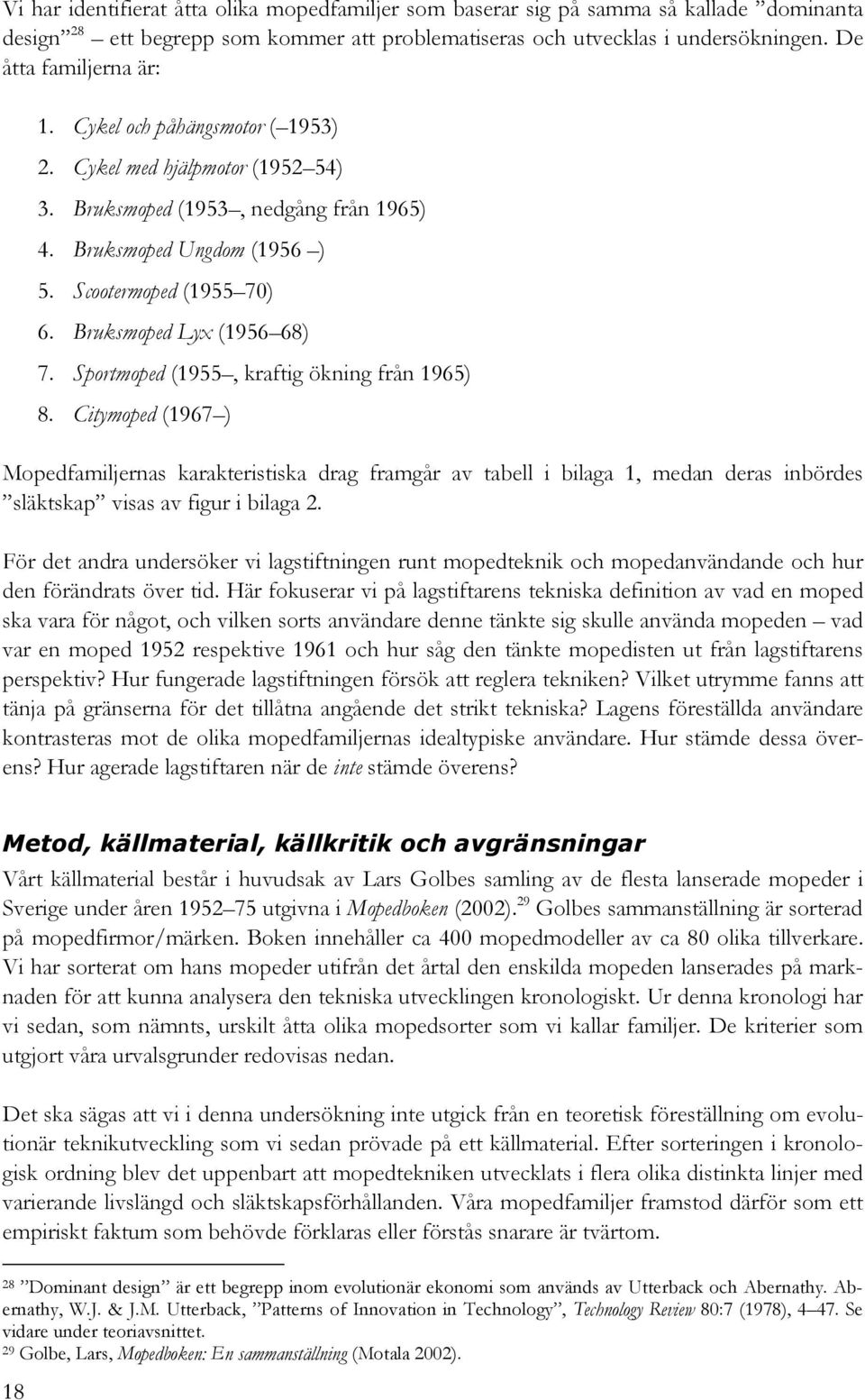 Bruksmoped Lyx (1956 68) 7. Sportmoped (1955, kraftig ökning från 1965) 8.