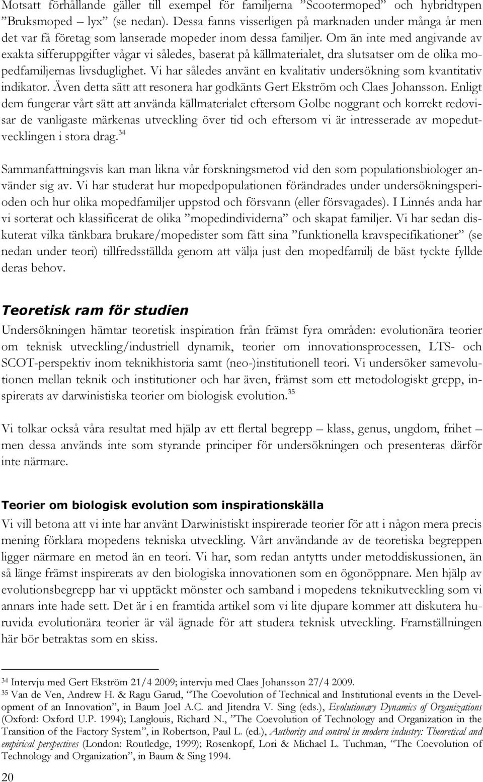 Om än inte med angivande av exakta sifferuppgifter vågar vi således, baserat på källmaterialet, dra slutsatser om de olika mopedfamiljernas livsduglighet.