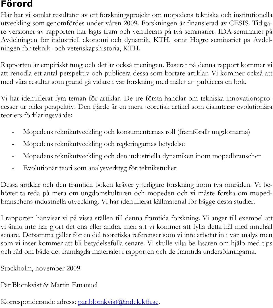 teknik- och vetenskapshistoria, KTH. Rapporten är empiriskt tung och det är också meningen.