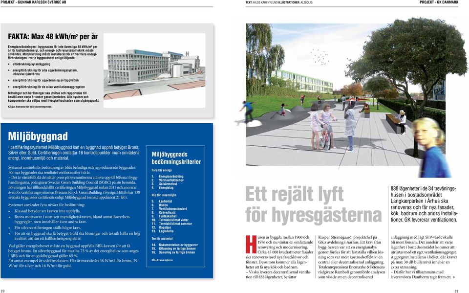 Mätutrustning måste installeras för att verifiera energiförbrukningen i varje byggnadsdel enligt följande: elförbrukning kylanläggning energiförbrukning för alla uppvärmningssystem, inklusive