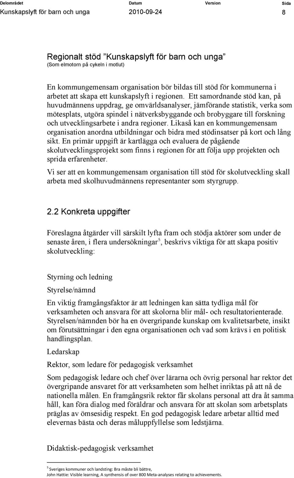 Ett samordnande stöd kan, på huvudmännens uppdrag, ge omvärldsanalyser, jämförande statistik, verka som mötesplats, utgöra spindel i nätverksbyggande och brobyggare till forskning och