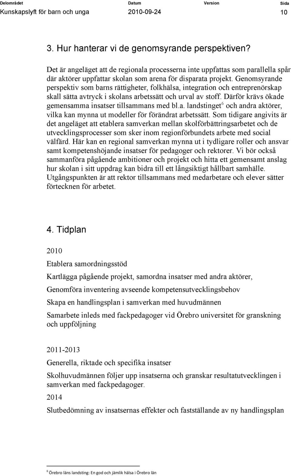 Genomsyrande perspektiv som barns rättigheter, folkhälsa, integration och entreprenörskap skall sätta avtryck i skolans arbetssätt och urval av stoff.