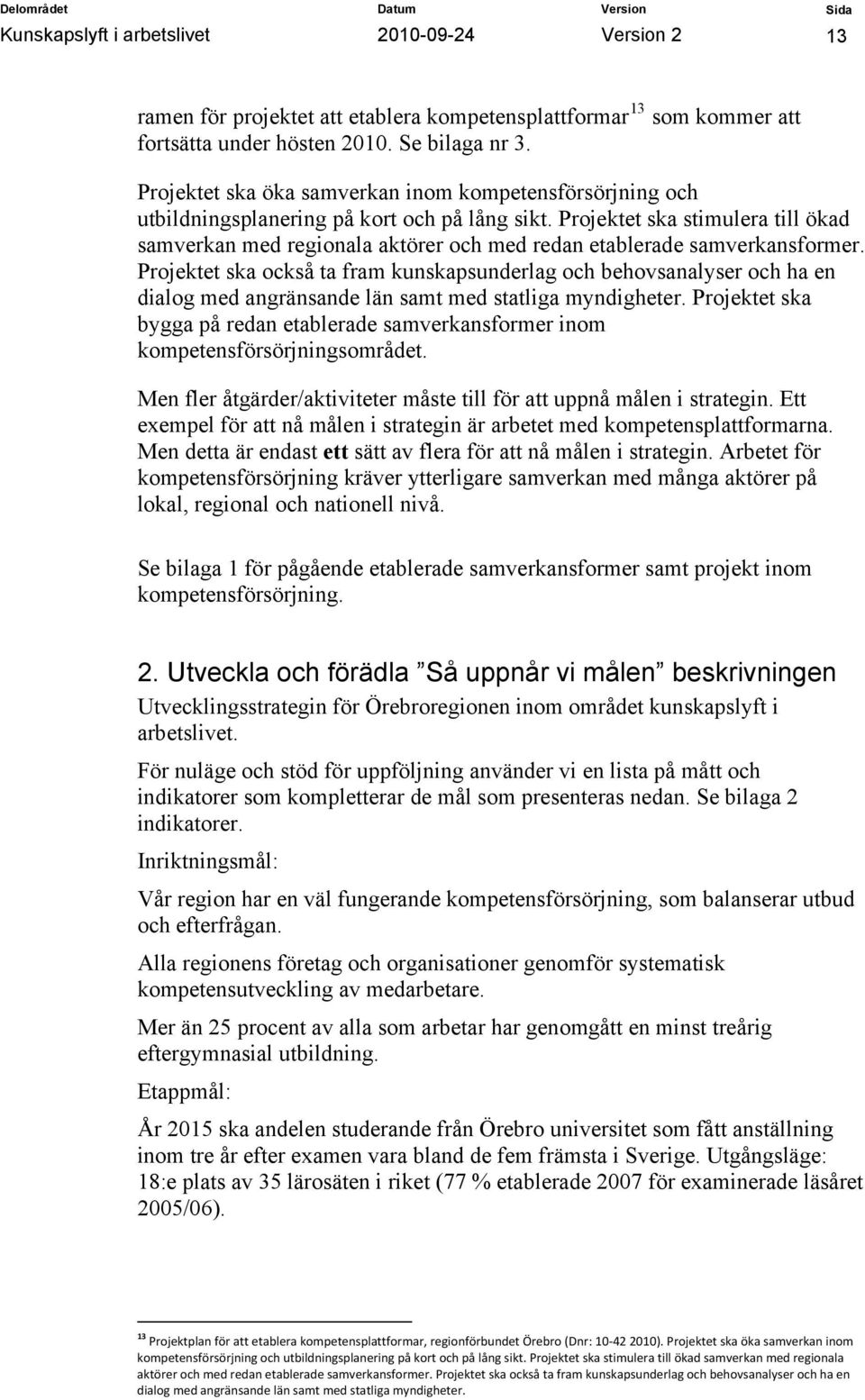 Projektet ska stimulera till ökad samverkan med regionala aktörer och med redan etablerade samverkansformer.