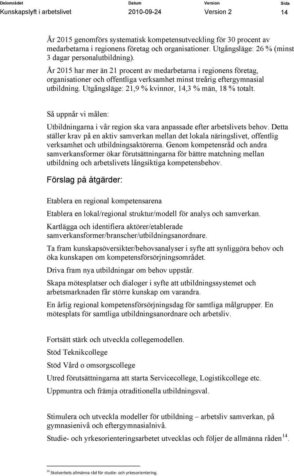 År 2015 har mer än 21 procent av medarbetarna i regionens företag, organisationer och offentliga verksamhet minst treårig eftergymnasial utbildning.