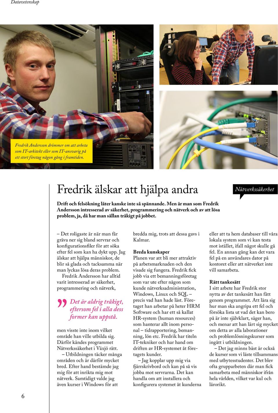 Men är man som Fredrik Andersson intresserad av säkerhet, programmering och nätverk och av att lösa problem, ja, då har man sällan tråkigt på jobbet.