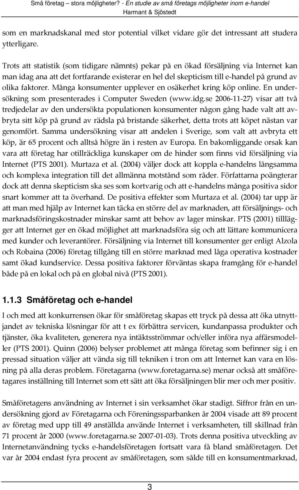 Många konsumenter upplever en osäkerhet kring köp online. En undersökning som presenterades i Computer Sweden (www.idg.