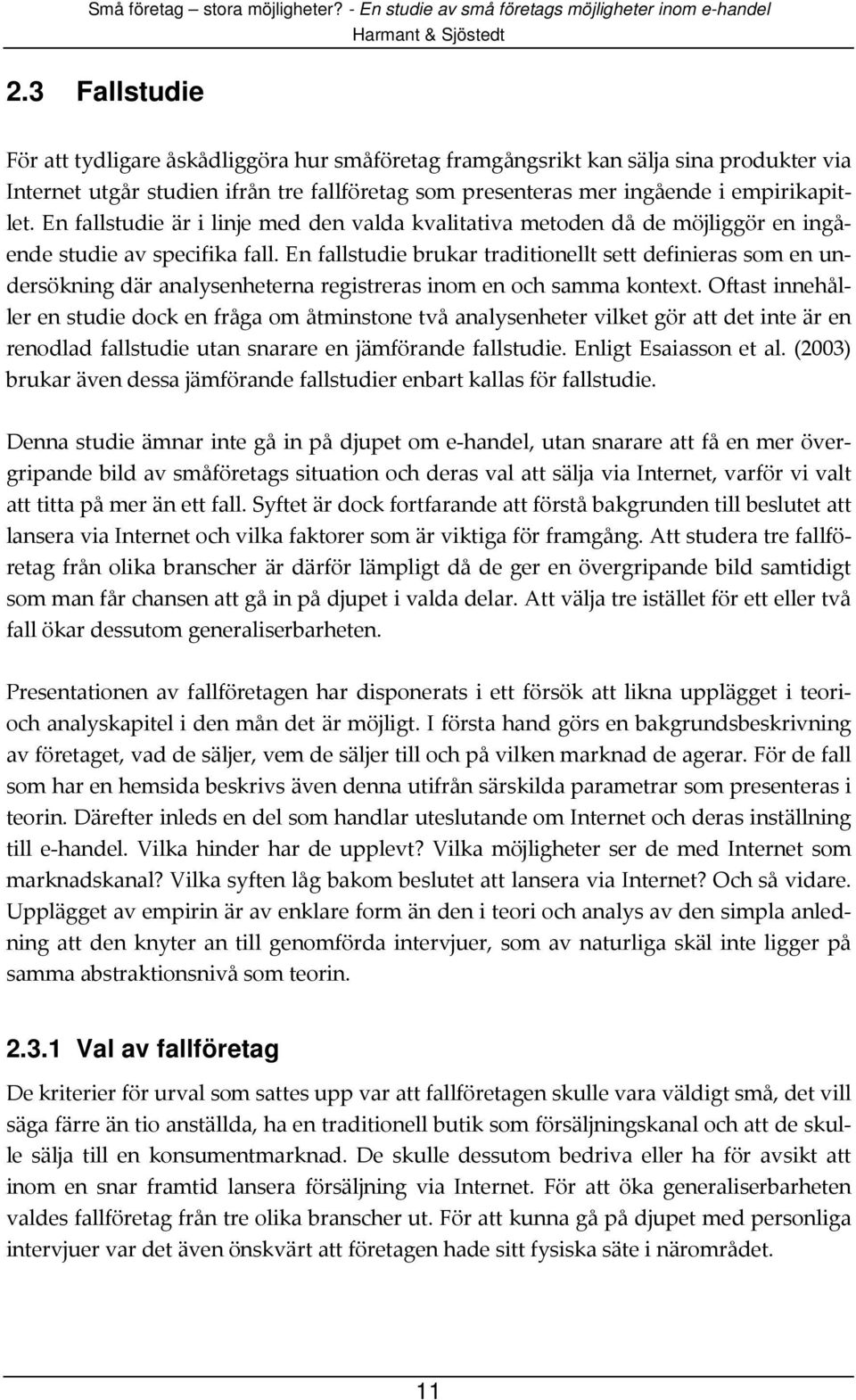 En fallstudie brukar traditionellt sett definieras som en undersökning där analysenheterna registreras inom en och samma kontext.