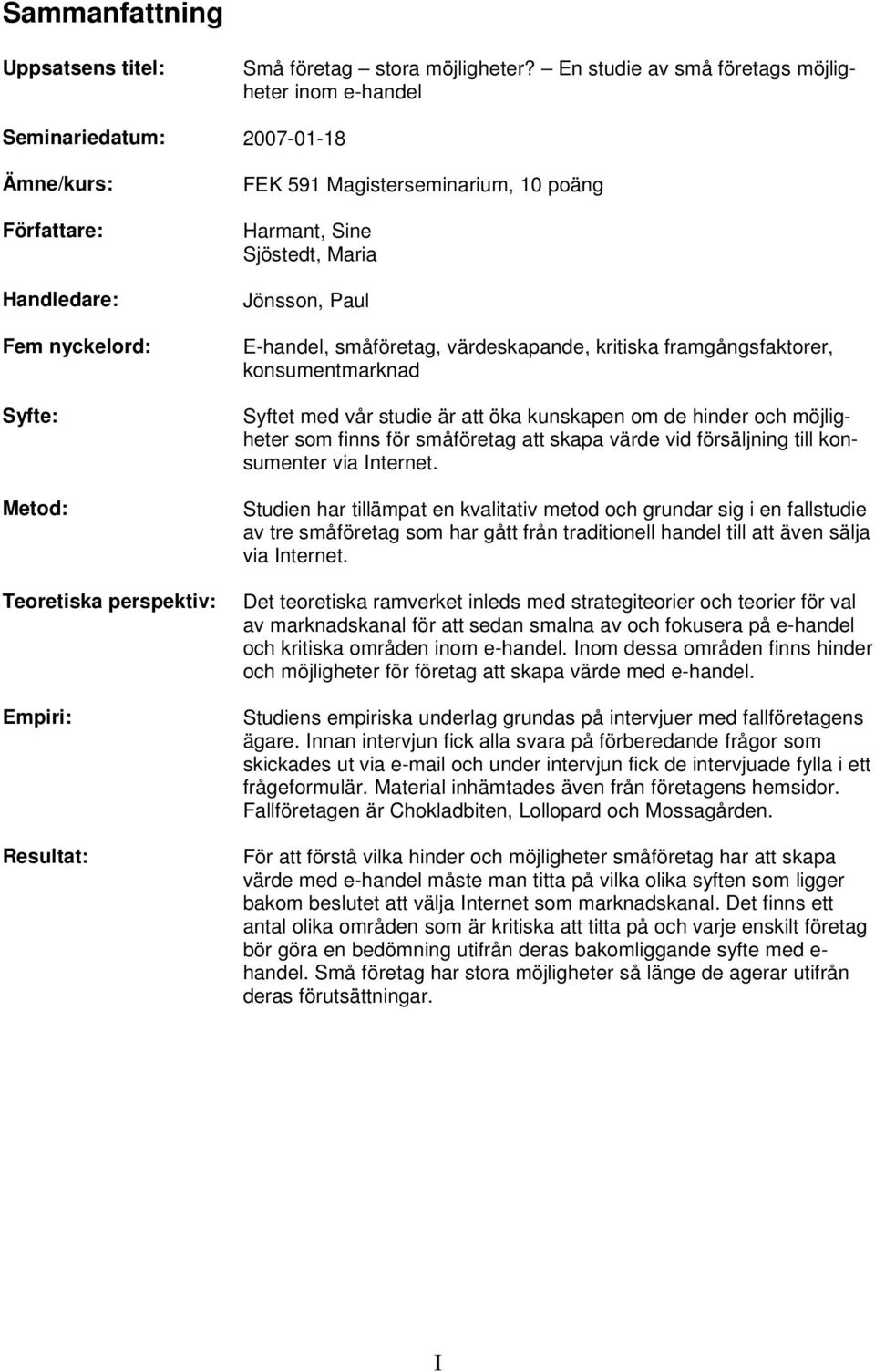 Magisterseminarium, 10 poäng Harmant, Sine Sjöstedt, Maria Jönsson, Paul E-handel, småföretag, värdeskapande, kritiska framgångsfaktorer, konsumentmarknad Syftet med vår studie är att öka kunskapen