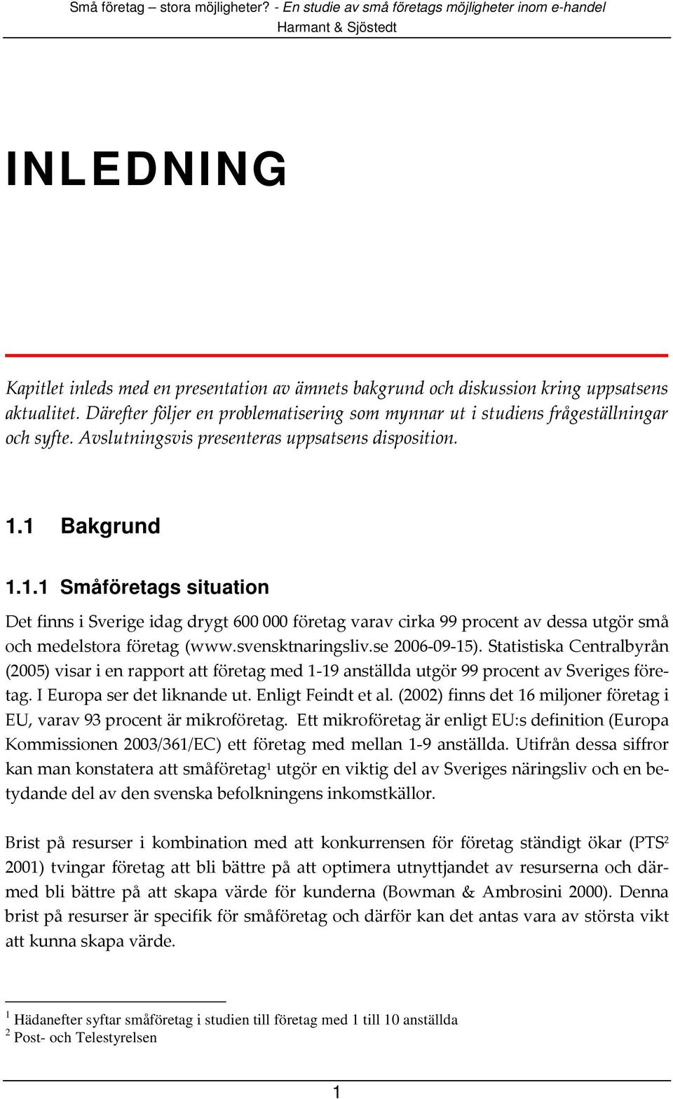 svensktnaringsliv.se 2006-09-15). Statistiska Centralbyrån (2005) visar i en rapport att företag med 1-19 anställda utgör 99 procent av Sveriges företag. I Europa ser det liknande ut.