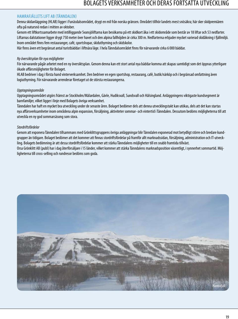 Genom ett liftkortssamarbete med intilliggande Svansjöliftarna kan besökarna på ett skidkort åka i ett skidområde som består av 18 liftar och 53 nedfarter.