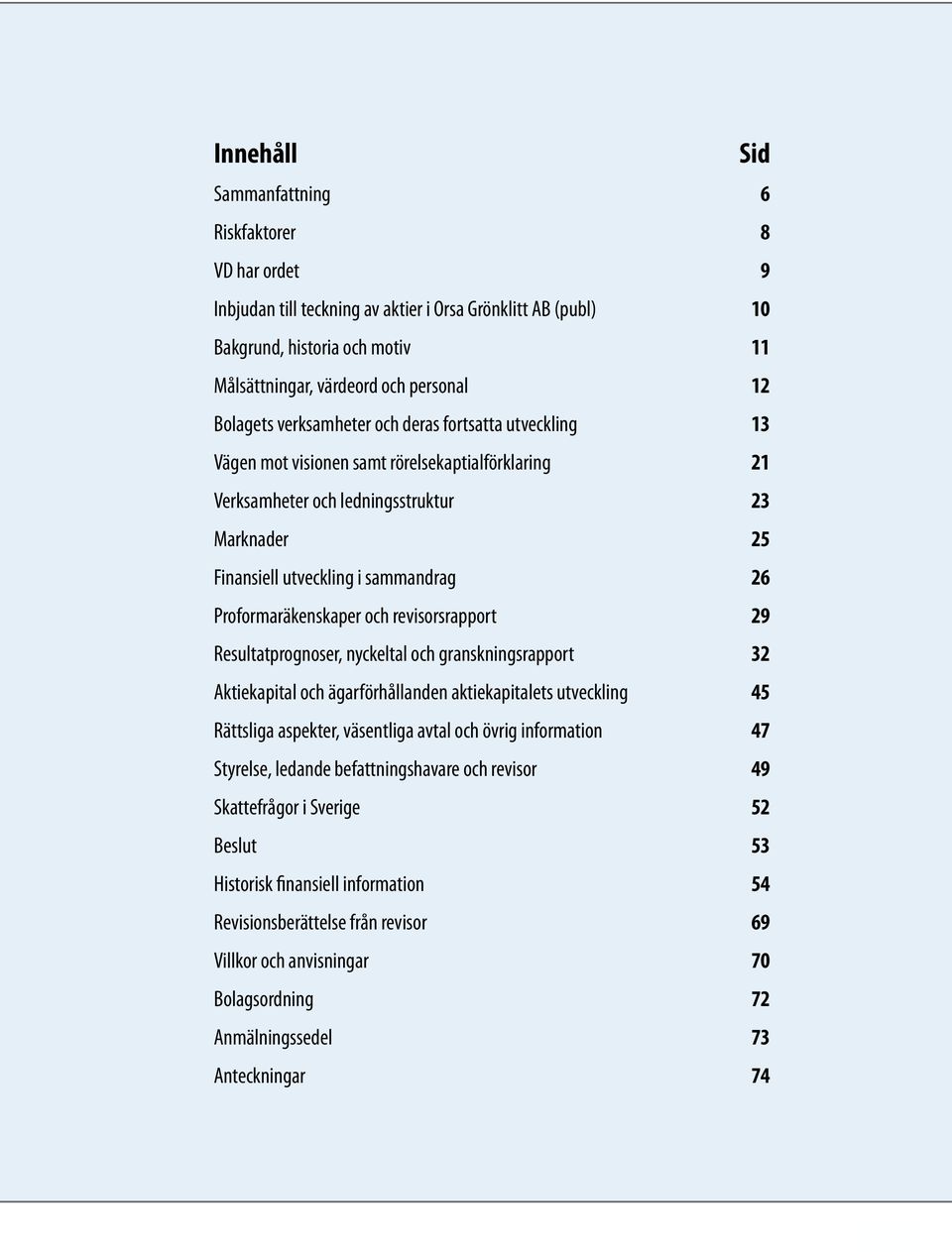 Resultatprognoser, nyckeltal och granskningsrapport Aktiekapital och ägarförhållanden aktiekapitalets utveckling Rättsliga aspekter, väsentliga avtal och övrig information Styrelse, ledande