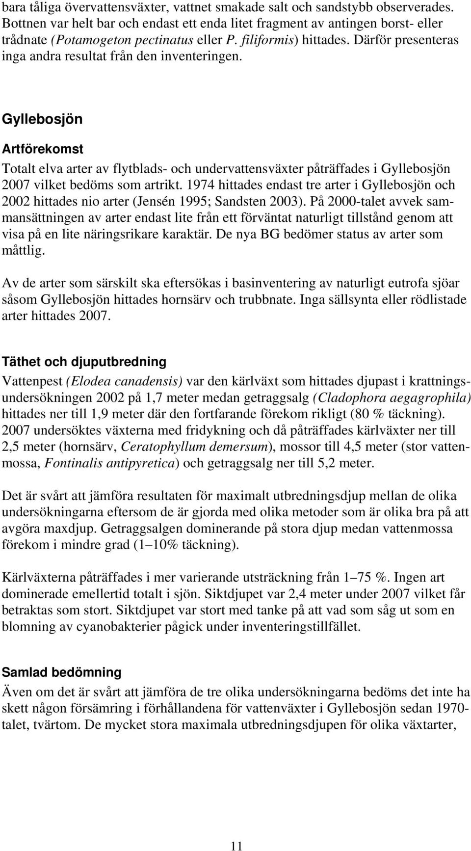 Därför presenteras inga andra resultat från den inventeringen. Gyllebosjön Artförekomst Totalt elva arter av flytblads- och undervattensväxter påträffades i Gyllebosjön 2007 vilket bedöms som artrikt.