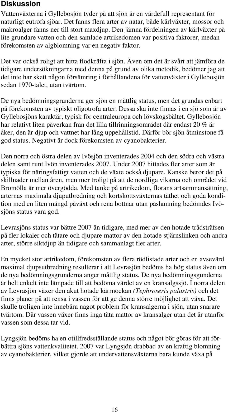 Den jämna fördelningen av kärlväxter på lite grundare vatten och den samlade artrikedomen var positiva faktorer, medan förekomsten av algblomning var en negativ faktor.