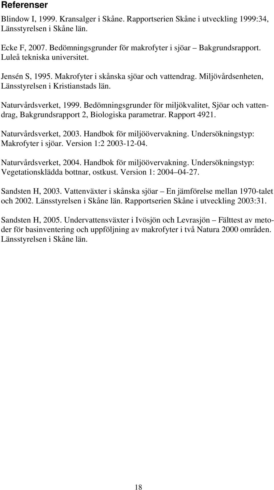 Bedömningsgrunder för miljökvalitet, Sjöar och vattendrag, Bakgrundsrapport 2, Biologiska parametrar. Rapport 4921. Naturvårdsverket, 2003. Handbok för miljöövervakning.