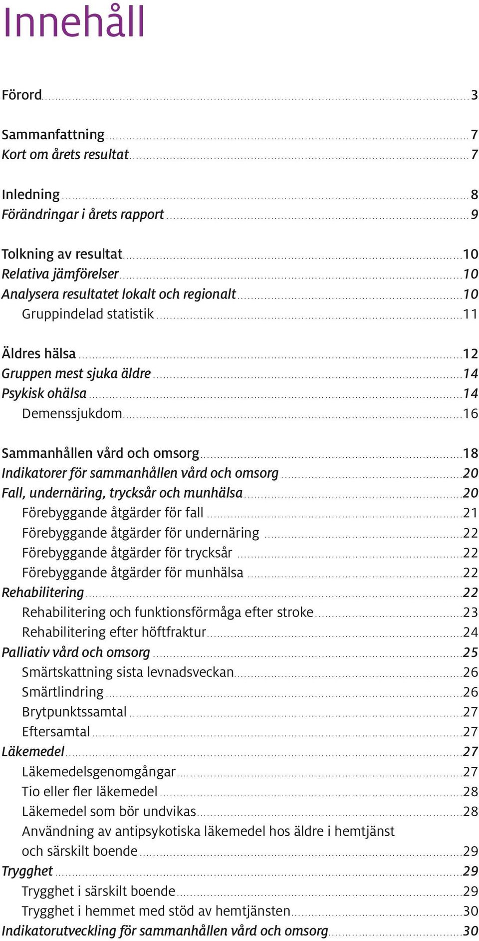 ..12 Gruppen mest sjuka äldre...14 Psykisk ohälsa...14 Demenssjukdom...16 Sammanhållen vård och omsorg...18 Indikatorer för sammanhållen vård och omsorg...20 Fall, undernäring, trycksår och munhälsa.