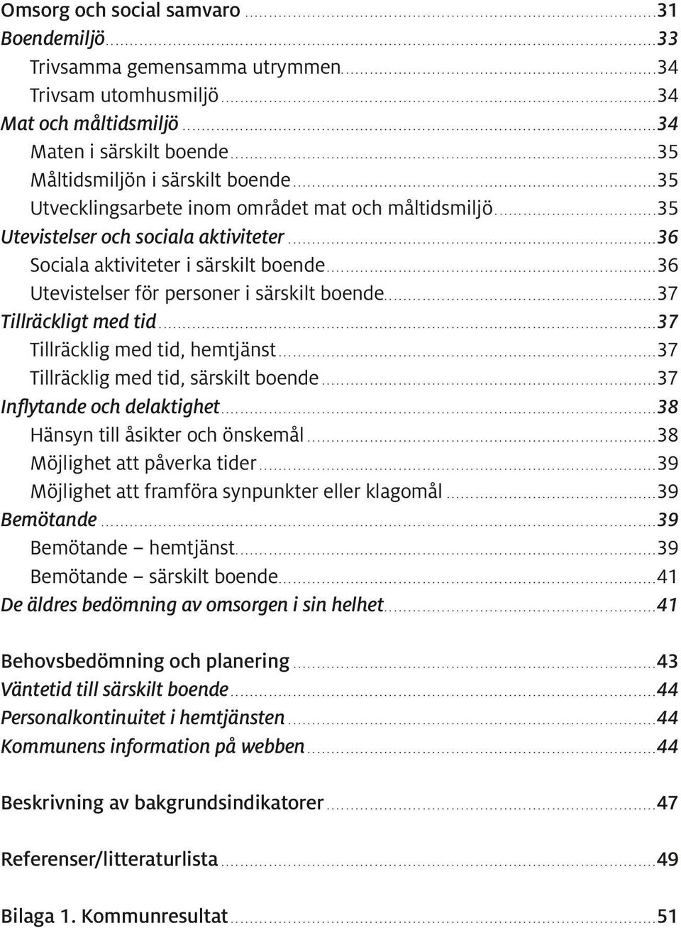 ..36 Utevistelser för personer i...37 Tillräckligt med tid...37 Tillräcklig med tid,...37 Tillräcklig med tid,...37 Inflytande och delaktighet...38 Hänsyn till åsikter och önskemål.