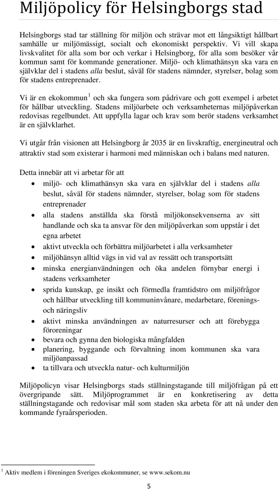 Miljö- och klimathänsyn ska vara en självklar del i stadens alla beslut, såväl för stadens nämnder, styrelser, bolag som för stadens entreprenader.