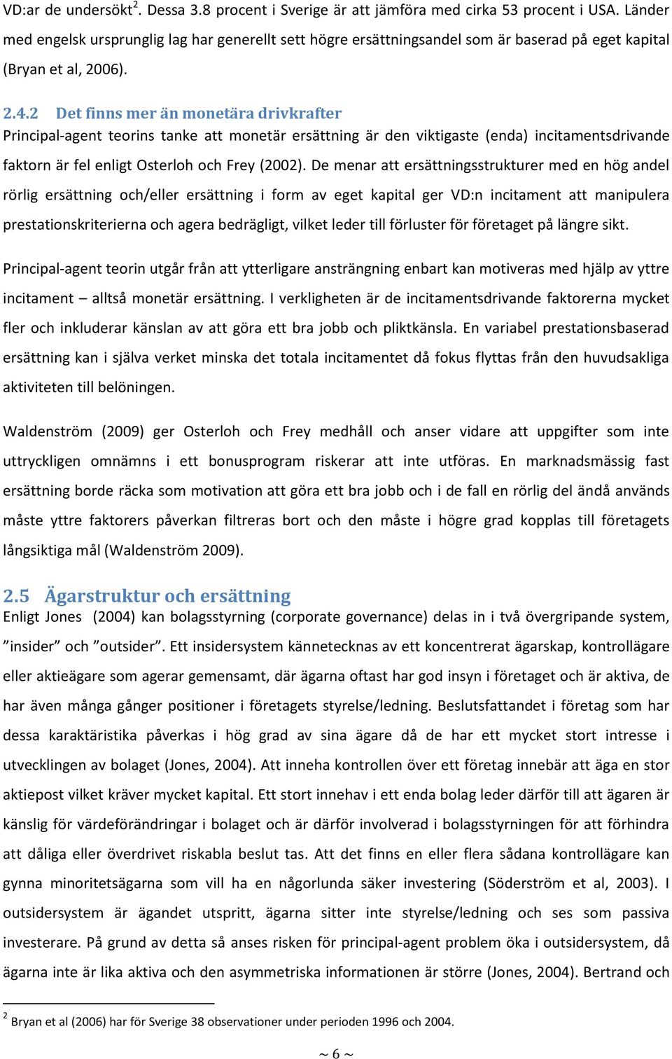 2 Det finns mer än monetära drivkrafter Principal-agent teorins tanke att monetär ersättning är den viktigaste (enda) incitamentsdrivande faktorn är fel enligt Osterloh och Frey (2002).