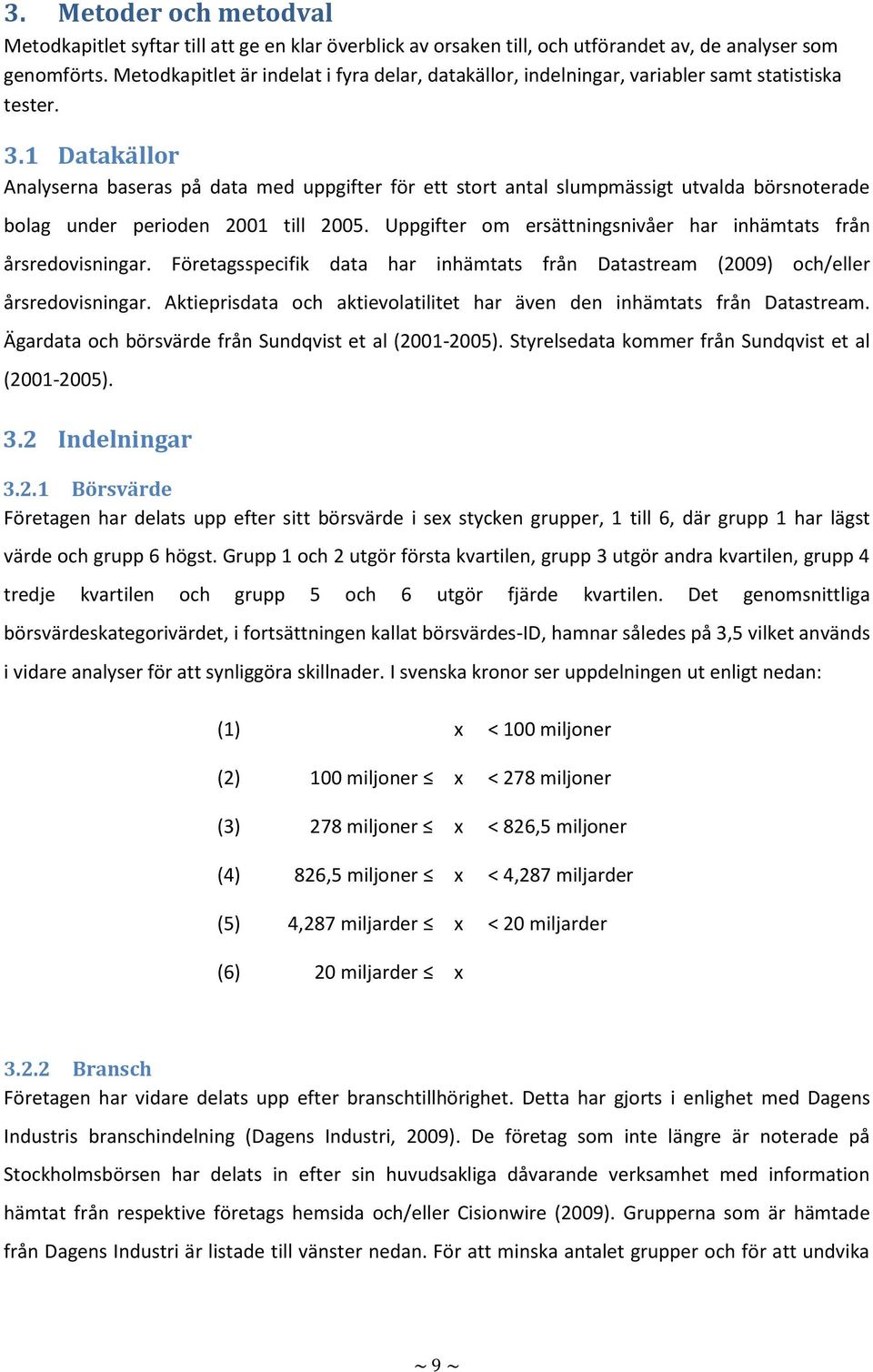 1 Datakällor Analyserna baseras på data med uppgifter för ett stort antal slumpmässigt utvalda börsnoterade bolag under perioden 2001 till 2005.