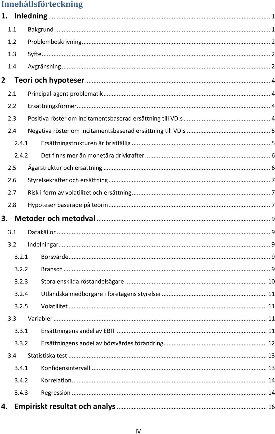 .. 6 2.5 Ägarstruktur och ersättning... 6 2.6 Styrelsekrafter och ersättning... 7 2.7 Risk i form av volatilitet och ersättning... 7 2.8 Hypoteser baserade på teorin... 7 3. Metoder och metodval... 9 3.