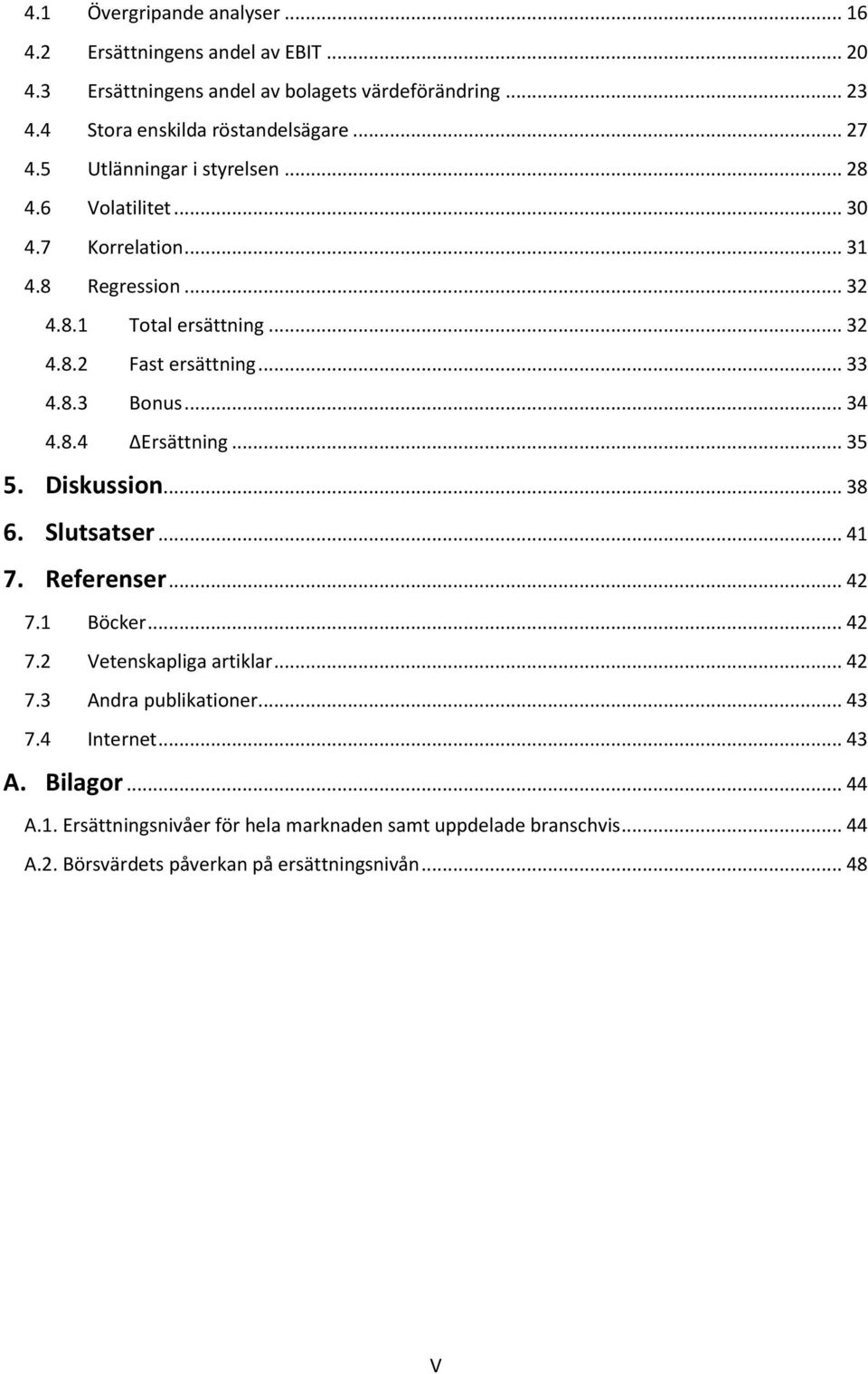 .. 34 4.8.4 ΔErsättning... 35 5. Diskussion... 38 6. Slutsatser... 41 7. Referenser... 42 7.1 Böcker... 42 7.2 Vetenskapliga artiklar... 42 7.3 Andra publikationer.