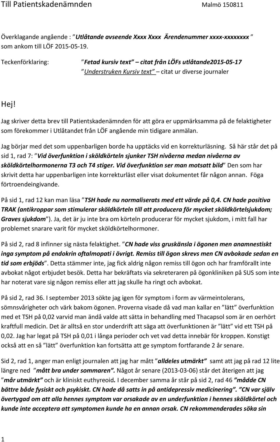 Jag skriver detta brev till Patientskadenämnden för att göra er uppmärksamma på de felaktigheter som förekommer i Utlåtandet från LÖF angående min tidigare anmälan.