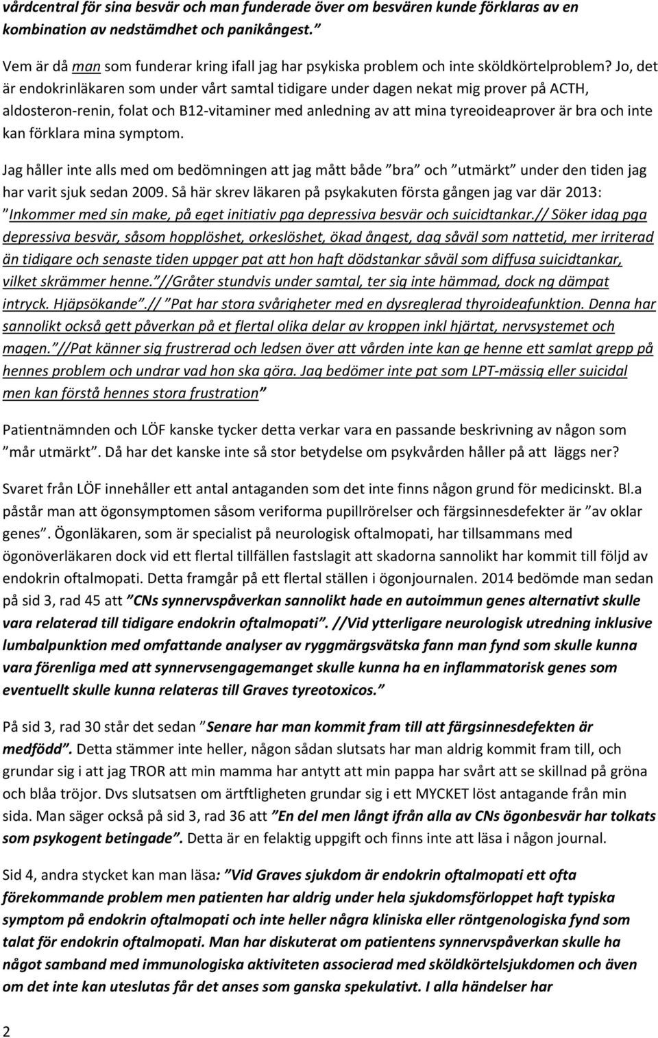 Jo, det är endokrinläkaren som under vårt samtal tidigare under dagen nekat mig prover på ACTH, aldosteron renin, folat och B12 vitaminer med anledning av att mina tyreoideaprover är bra och inte kan