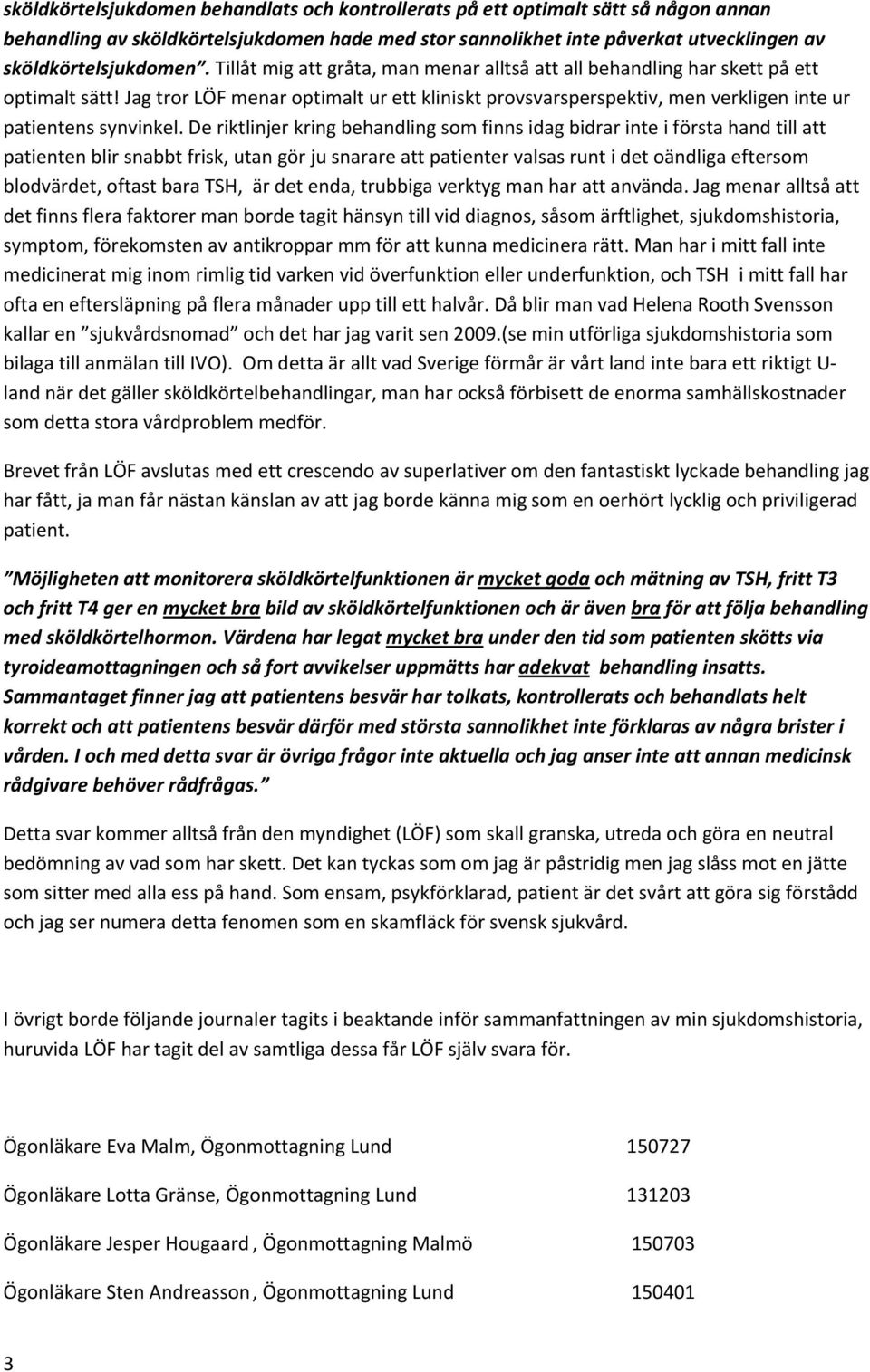 De riktlinjer kring behandling som finns idag bidrar inte i första hand till att patienten blir snabbt frisk, utan gör ju snarare att patienter valsas runt i det oändliga eftersom blodvärdet, oftast