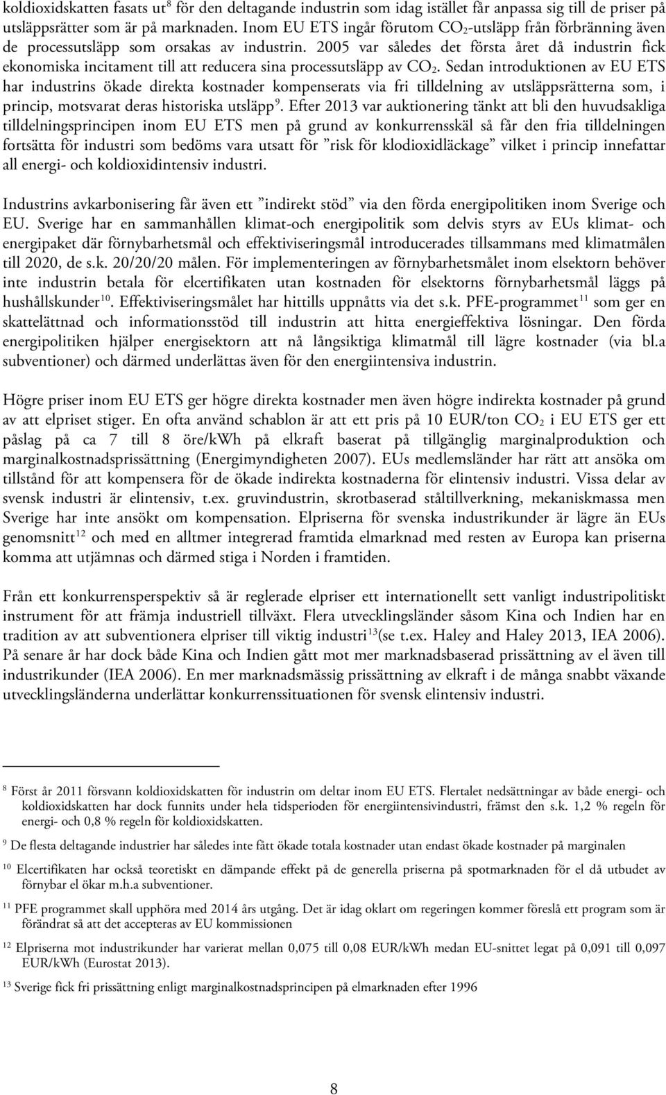 2005 var således det första året då industrin fick ekonomiska incitament till att reducera sina processutsläpp av CO 2.