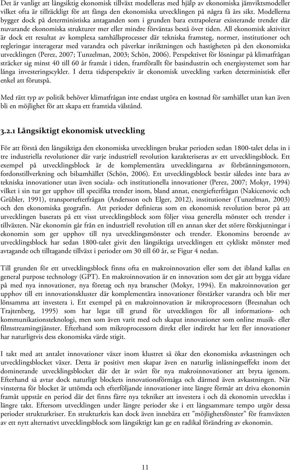 All ekonomisk aktivitet är dock ett resultat av komplexa samhällsprocesser där tekniska framsteg, normer, institutioner och regleringar interagerar med varandra och påverkar inriktningen och