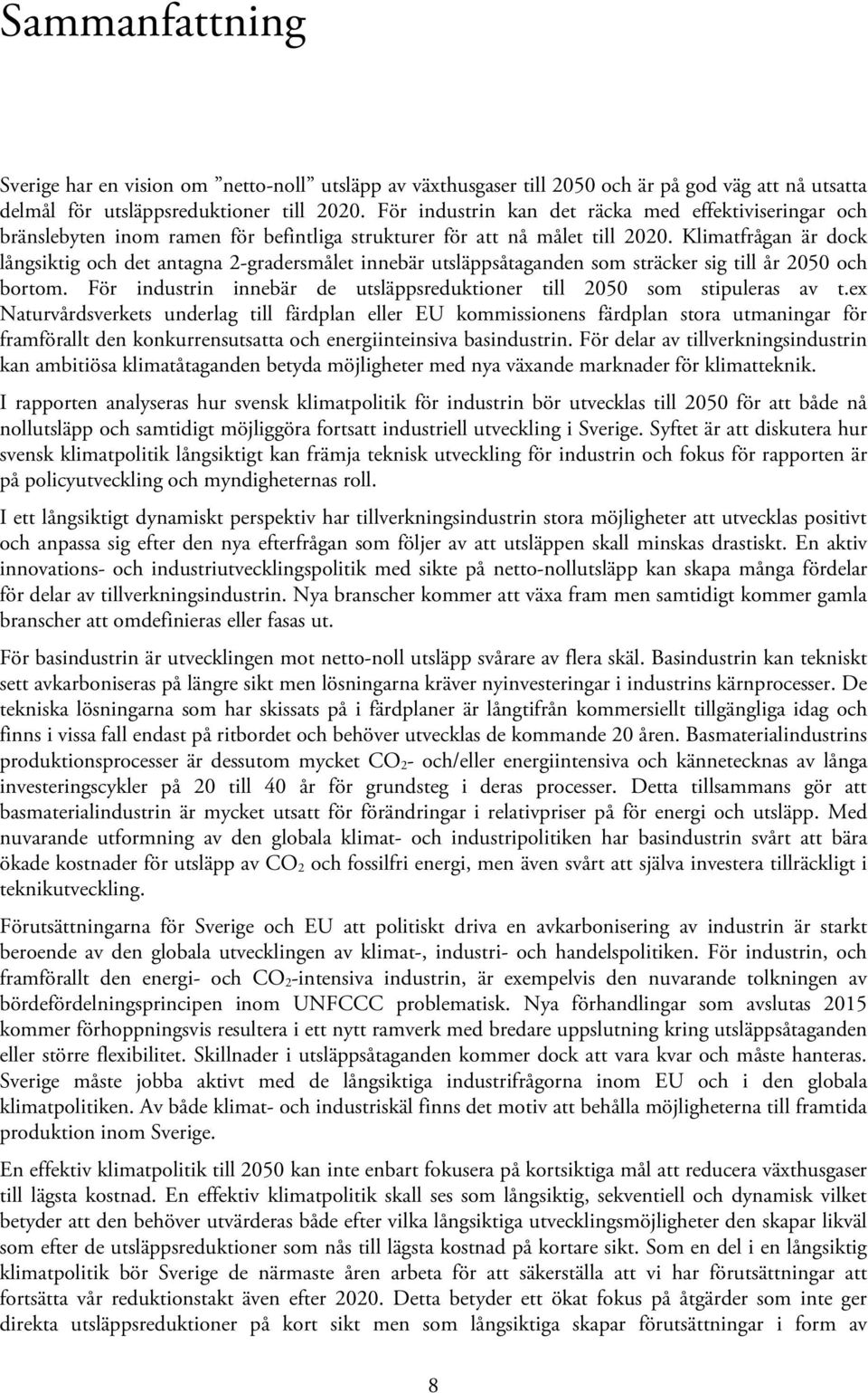 Klimatfrågan är dock långsiktig och det antagna 2-gradersmålet innebär utsläppsåtaganden som sträcker sig till år 2050 och bortom.