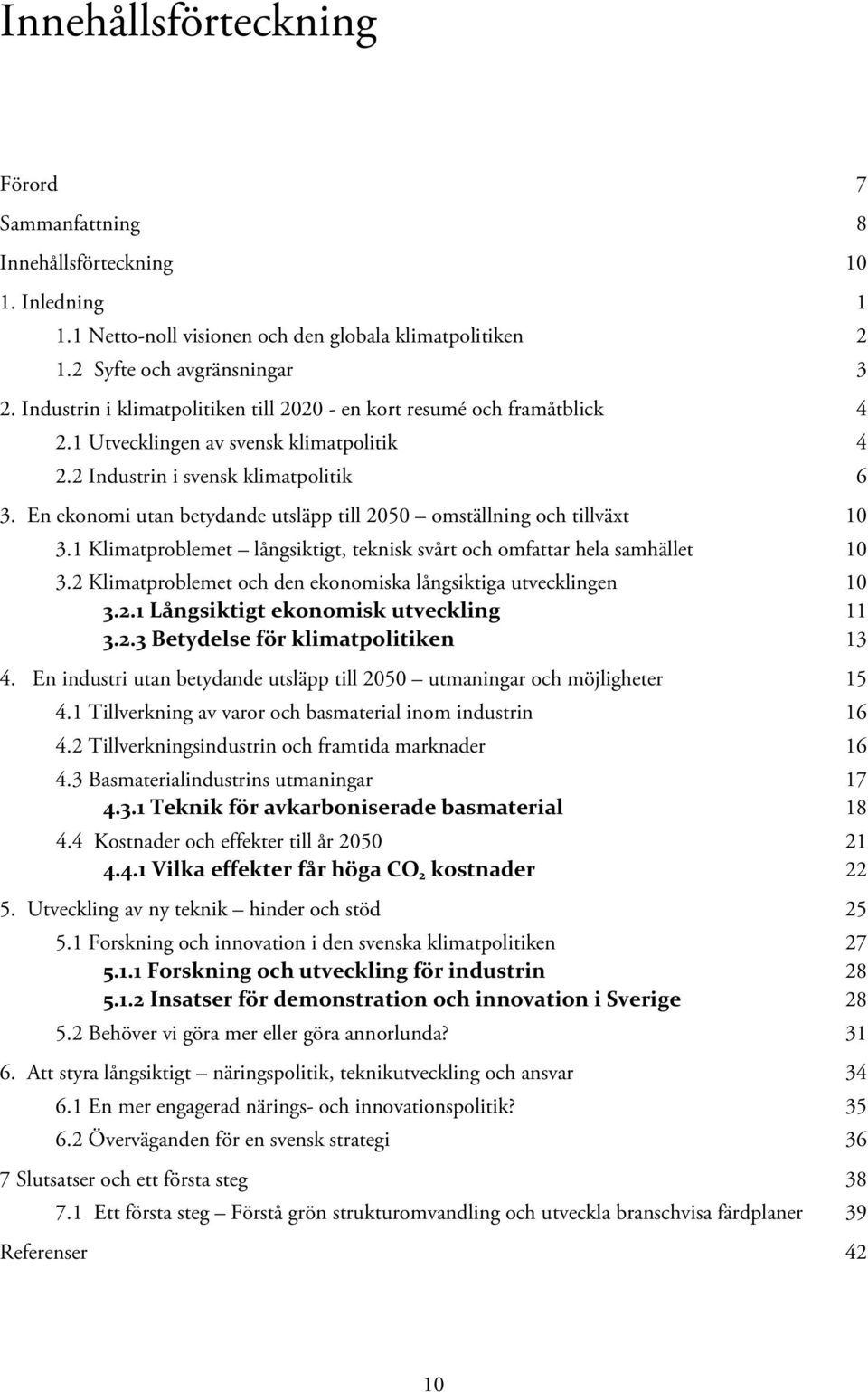 En ekonomi utan betydande utsläpp till 2050 omställning och tillväxt 10 3.1 Klimatproblemet långsiktigt, teknisk svårt och omfattar hela samhället 10 3.