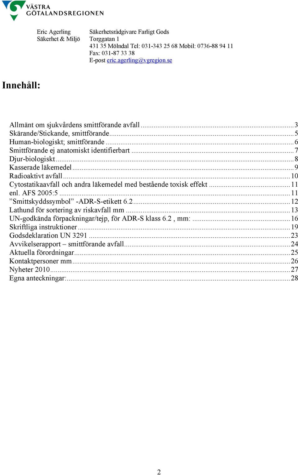 ..11 Smittskyddssymbol -ADR-S-etikett 6.2...12 Lathund för sortering av riskavfall mm...13 UN-godkända förpackningar/tejp, för ADR-S klass 6.2, mm:.