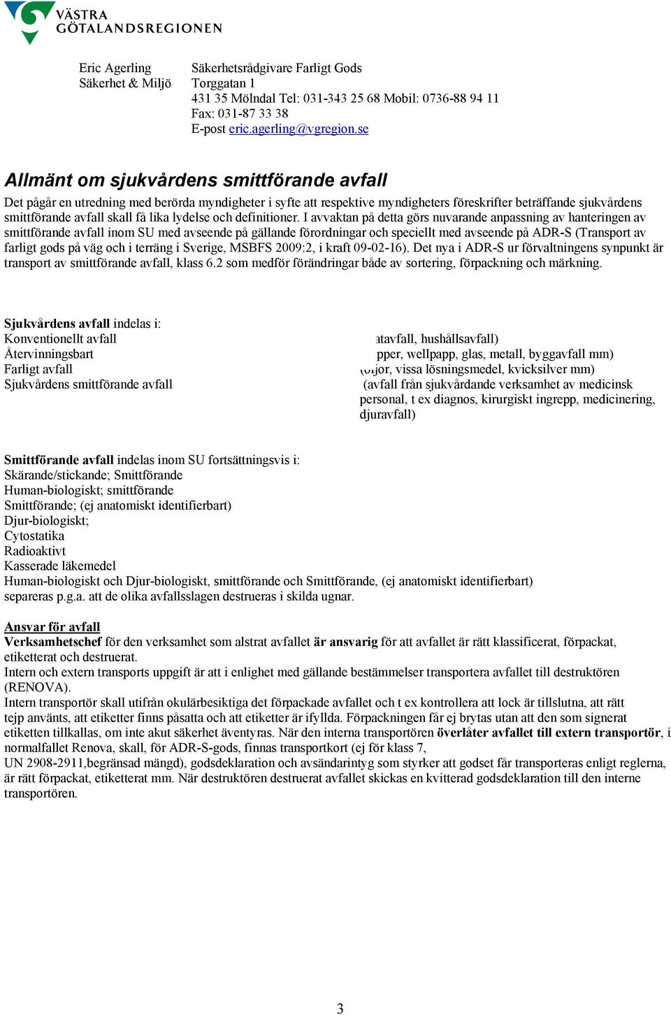 I avvaktan på detta görs nuvarande anpassning av hanteringen av smittförande avfall inom SU med avseende på gällande förordningar och speciellt med avseende på ADR-S (Transport av farligt gods på väg