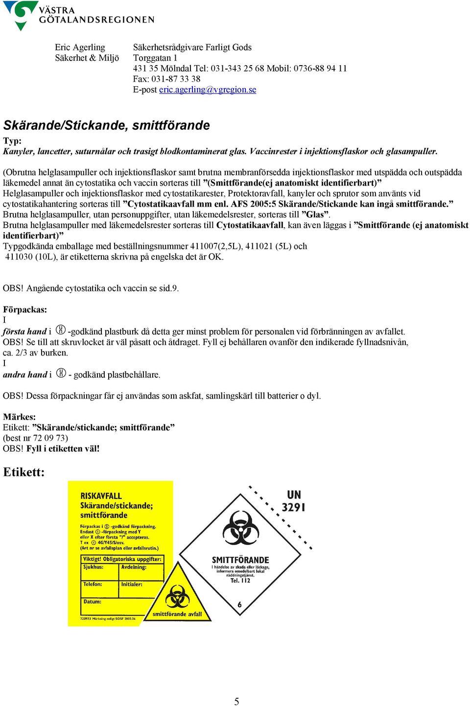 anatomiskt identifierbart) Helglasampuller och injektionsflaskor med cytostatikarester, Protektoravfall, kanyler och sprutor som använts vid cytostatikahantering sorteras till Cytostatikaavfall mm