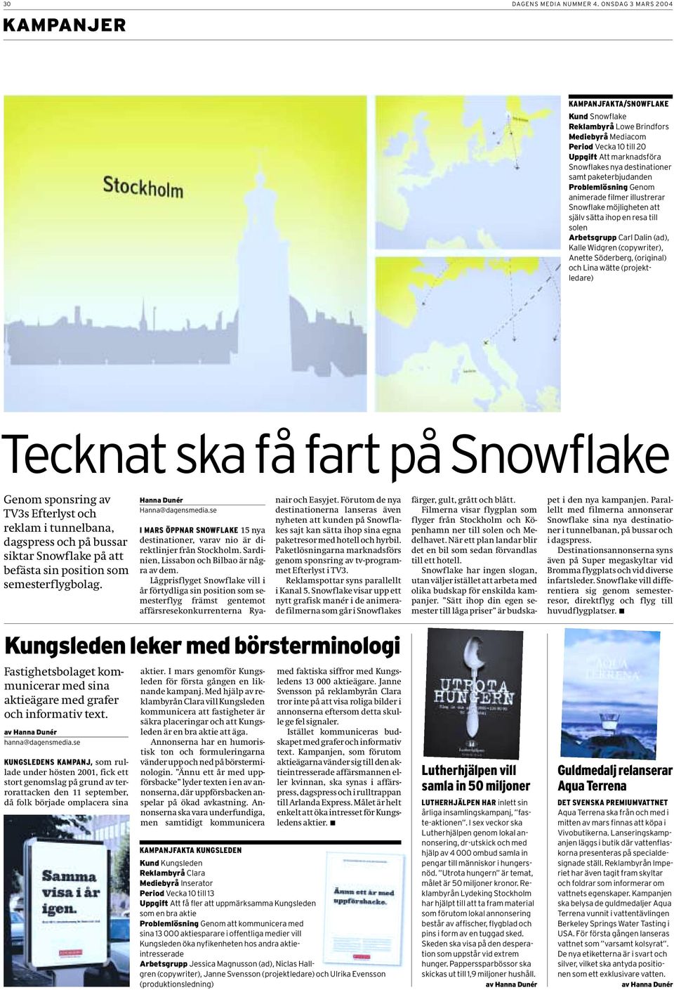 paketerbjudanden Problemlösning Genom animerade filmer illustrerar Snowflake möjligheten att själv sätta ihop en resa till solen Arbetsgrupp Carl Dalin (ad), Kalle Widgren (copywriter), Anette