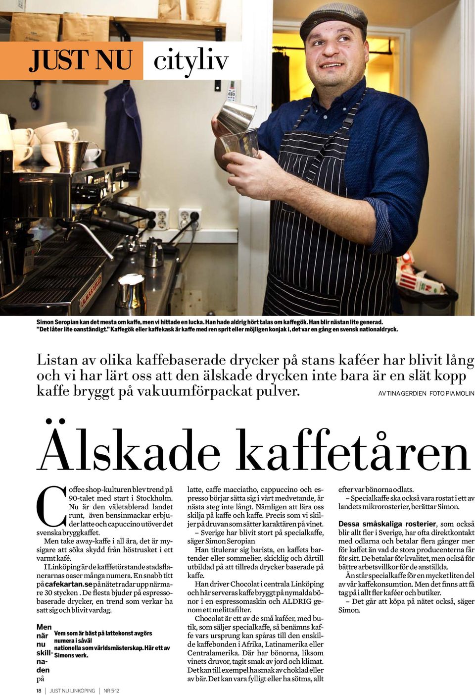 Listan av olika kaffebaserade drycker på stans kaféer har blivit lång och vi har lärt oss att den älskade drycken inte bara är en slät kopp kaffe bryggt på vakuumförpackat pulver.