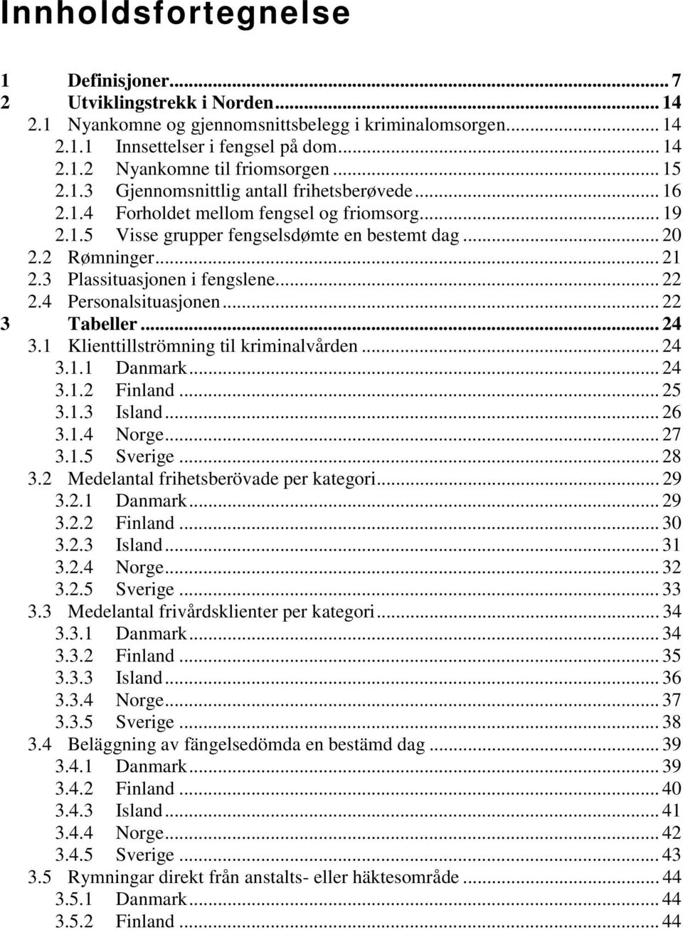 3 Plassituasjonen i fengslene... 22 2.4 Personalsituasjonen... 22 3 Tabeller... 24 3.1 Klienttillströmning til kriminalvården... 24 3.1.1 Danmark... 24 3.1.2 Finland... 25 3.1.3 Island... 26 3.1.4 Norge.