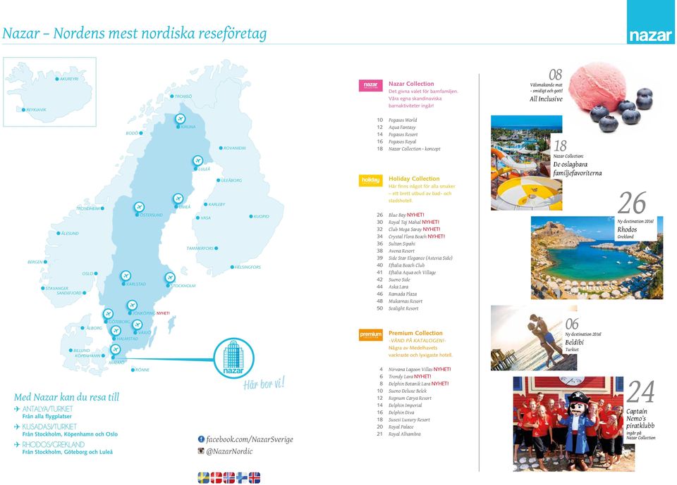 VÄXJÖ KIRUNA UMEÅ STOCKHOLM LULEÅ VASA TAMMERFORS KARLEBY ROVANIEMI ULEÅBORG HELSINGFORS KUOPIO 10 Pegasos World 12 Aqua Fantasy 14 Pegasos Resort 16 Pegasos Royal 18 Nazar Collection - koncept