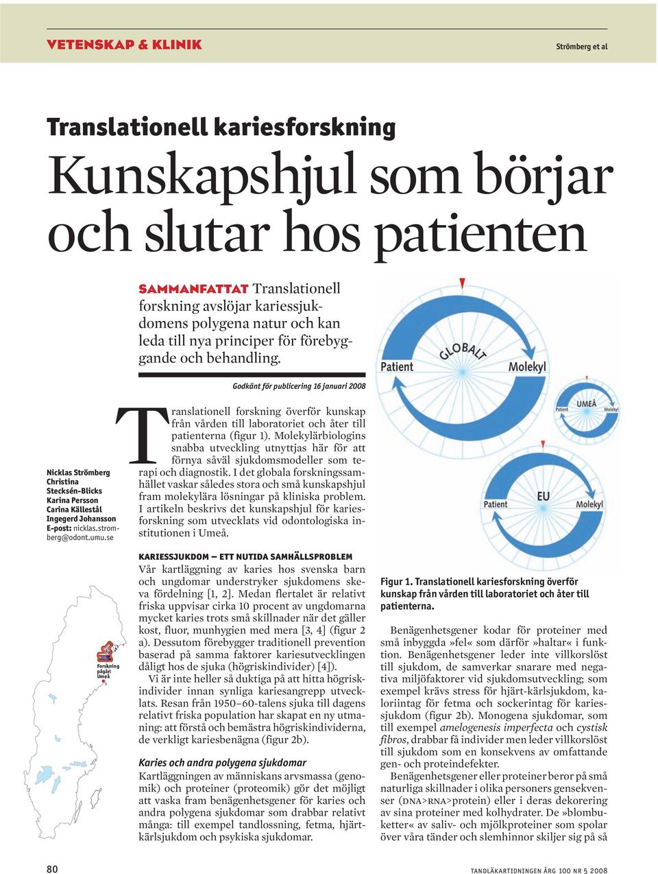 stromberg@odont.umu.se Forskning pågår: Umeå Translationell forskning överför kunskap från vården till laboratoriet och åter till patienterna (figur 1).