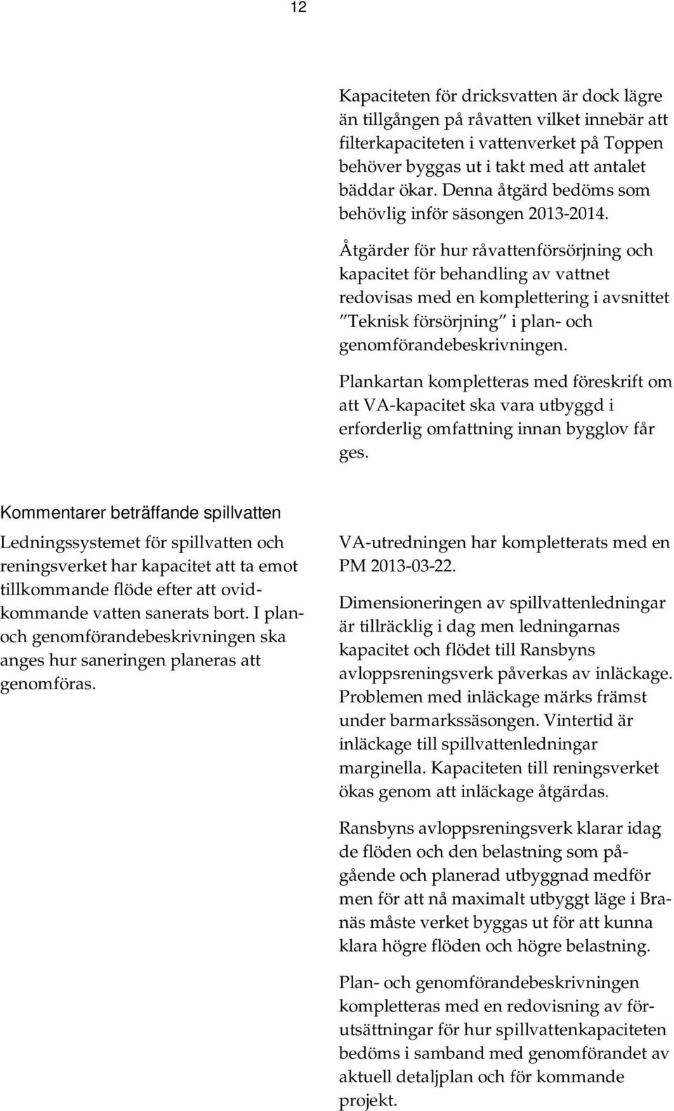 Åtgärder för hur råvattenförsörjning och kapacitet för behandling av vattnet redovisas med en komplettering i avsnittet Teknisk försörjning i plan- och genomförandebeskrivningen.