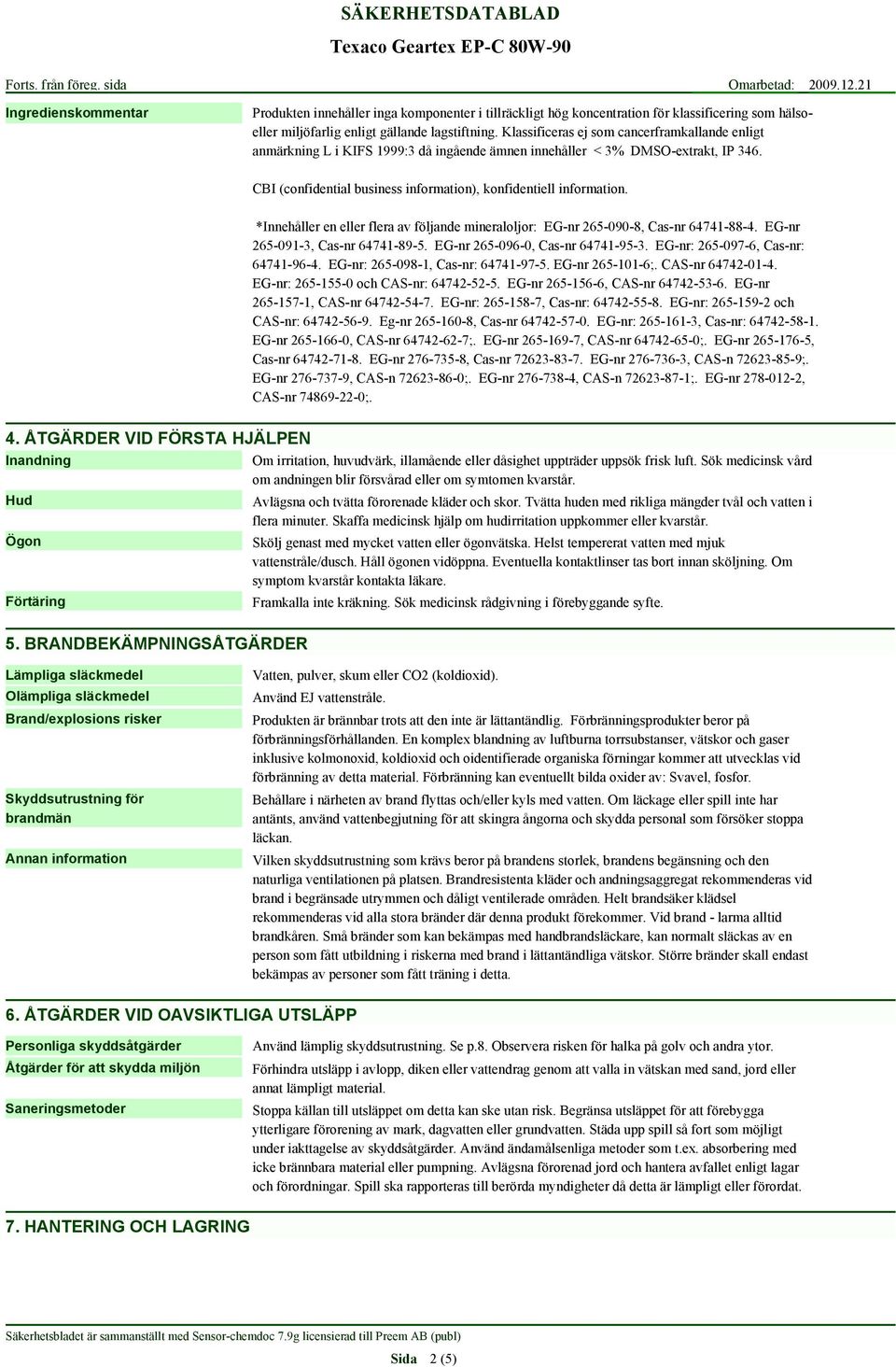 *Innehåller en eller flera av följande mineraloljor: EG-nr 265-090-8, Cas-nr 64741-88-4. EG-nr 265-091-3, Cas-nr 64741-89-5. EG-nr 265-096-0, Cas-nr 64741-95-3. EG-nr: 265-097-6, Cas-nr: 64741-96-4.