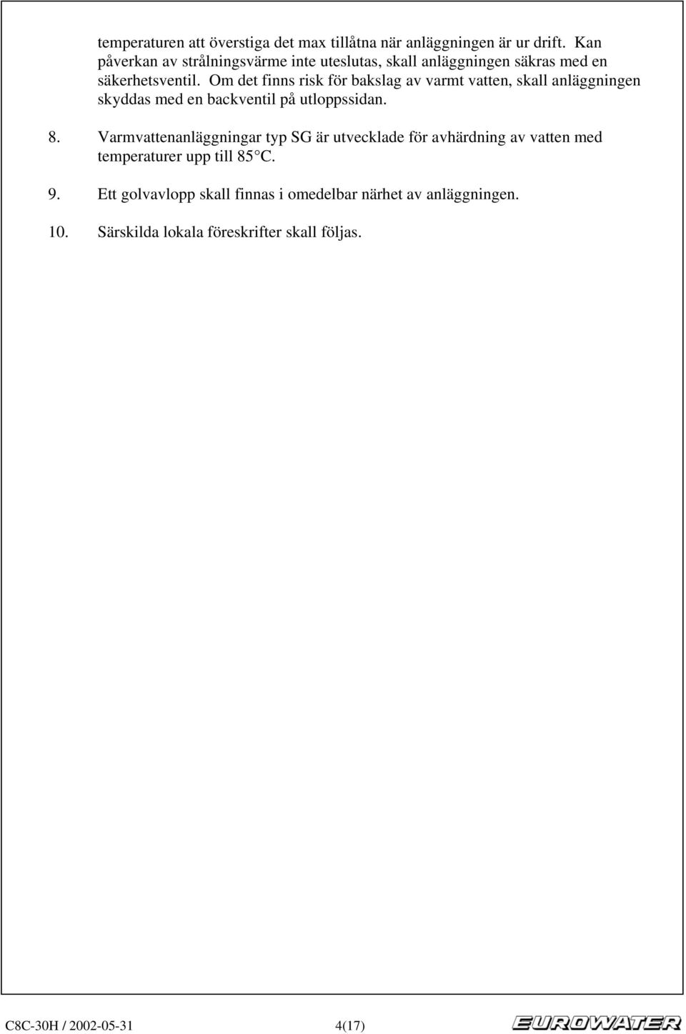 Om det finns risk för bakslag av varmt vatten, skall anläggningen skyddas med en backventil på utloppssidan. 8.