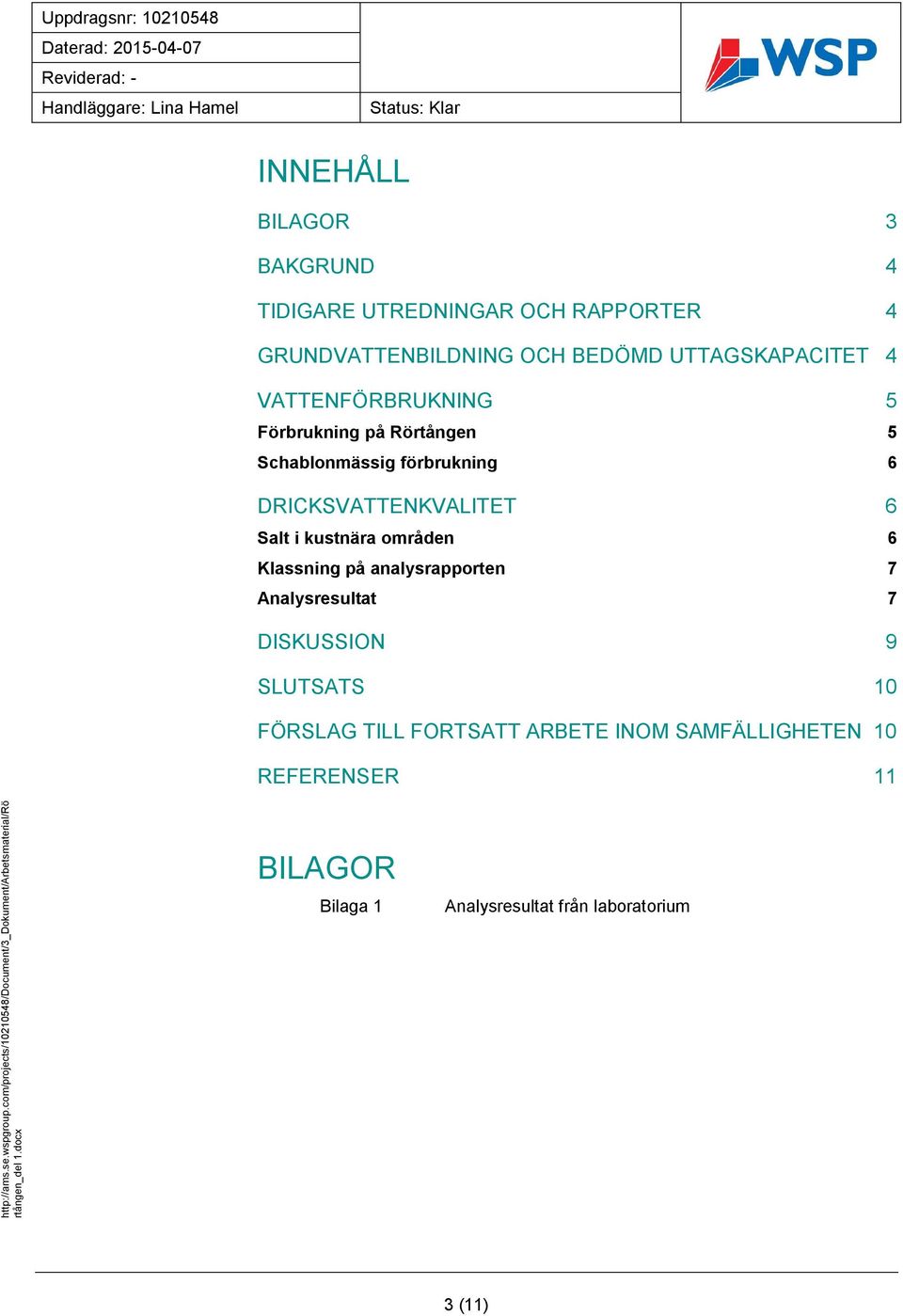 kustnära områden 6 Klassning på analysrapporten 7 7 DISKUSSION 9 SLUTSATS 10 FÖRSLAG TILL FORTSATT ARBETE INOM SAMFÄLLIGHETEN 10 REFERENSER 11 http://ams.se.