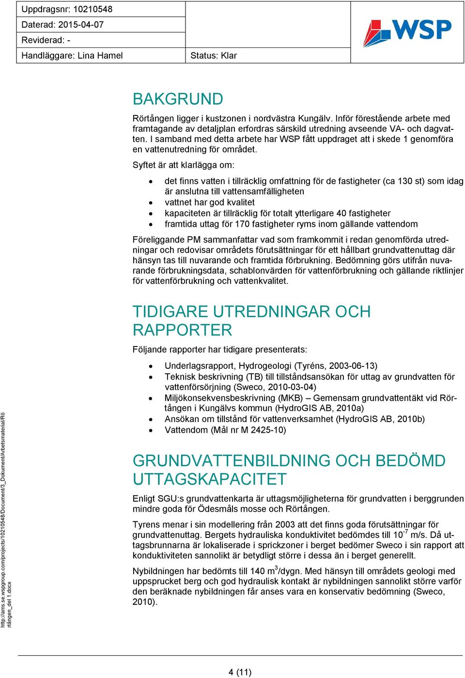 I samband med detta arbete har WSP fått uppdraget att i skede 1 genomföra en vattenutredning för området.