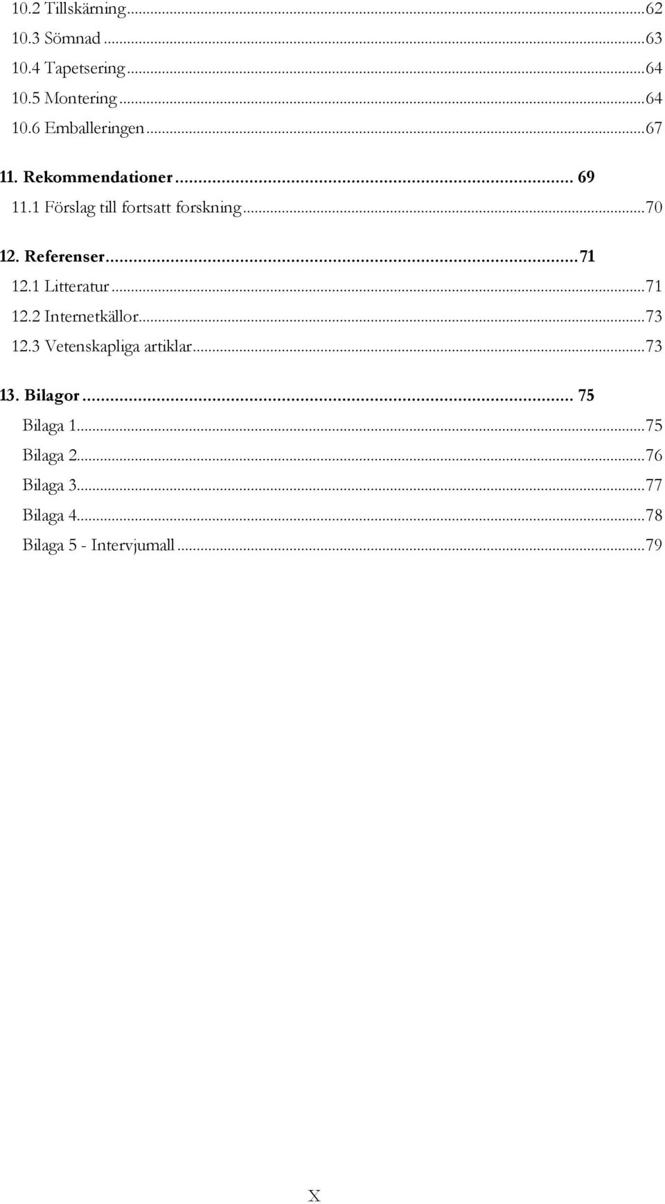 1 Litteratur... 71 12.2 Internetkällor... 73 12.3 Vetenskapliga artiklar... 73 13. Bilagor.