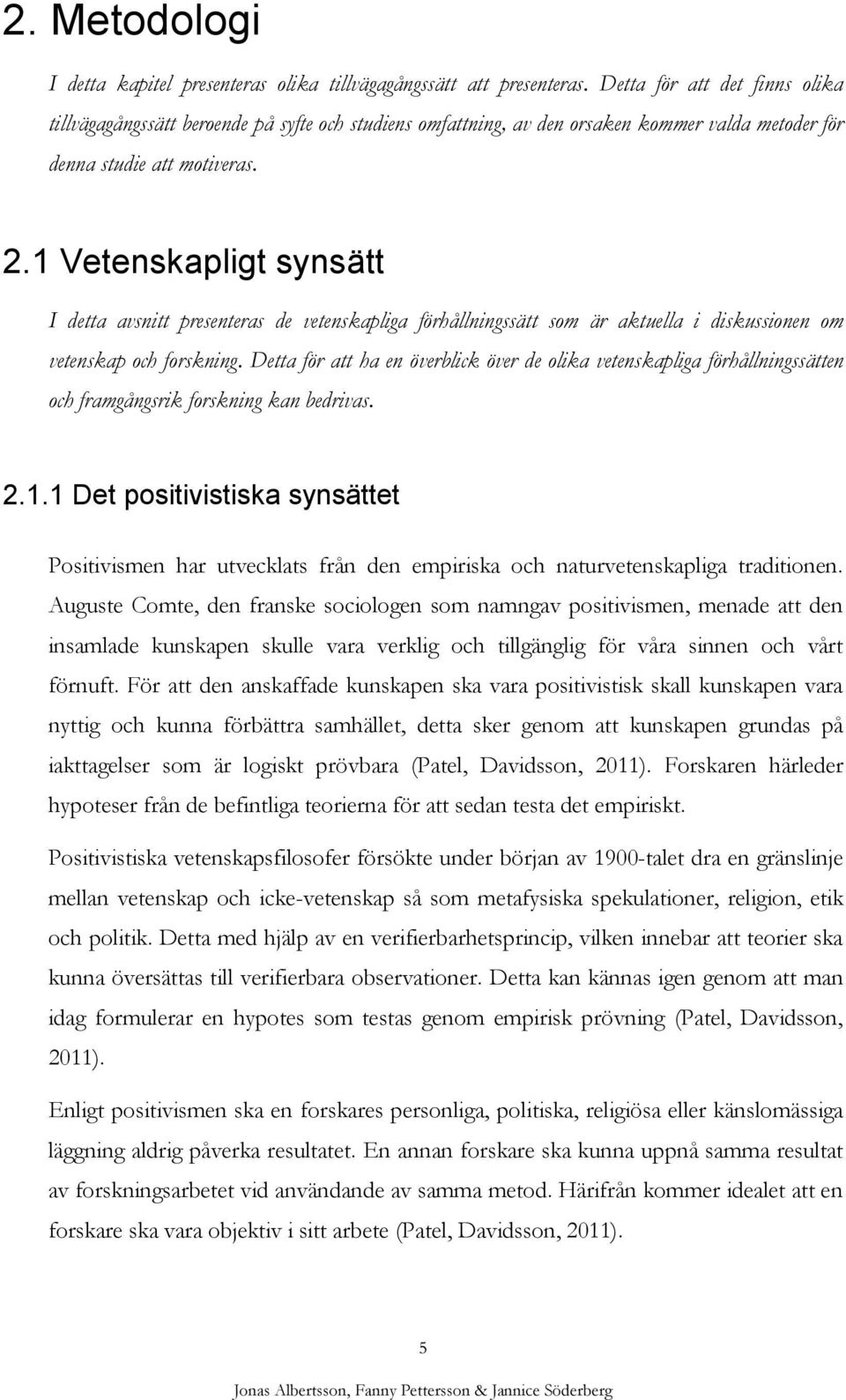 1 Vetenskapligt synsätt I detta avsnitt presenteras de vetenskapliga förhållningssätt som är aktuella i diskussionen om vetenskap och forskning.