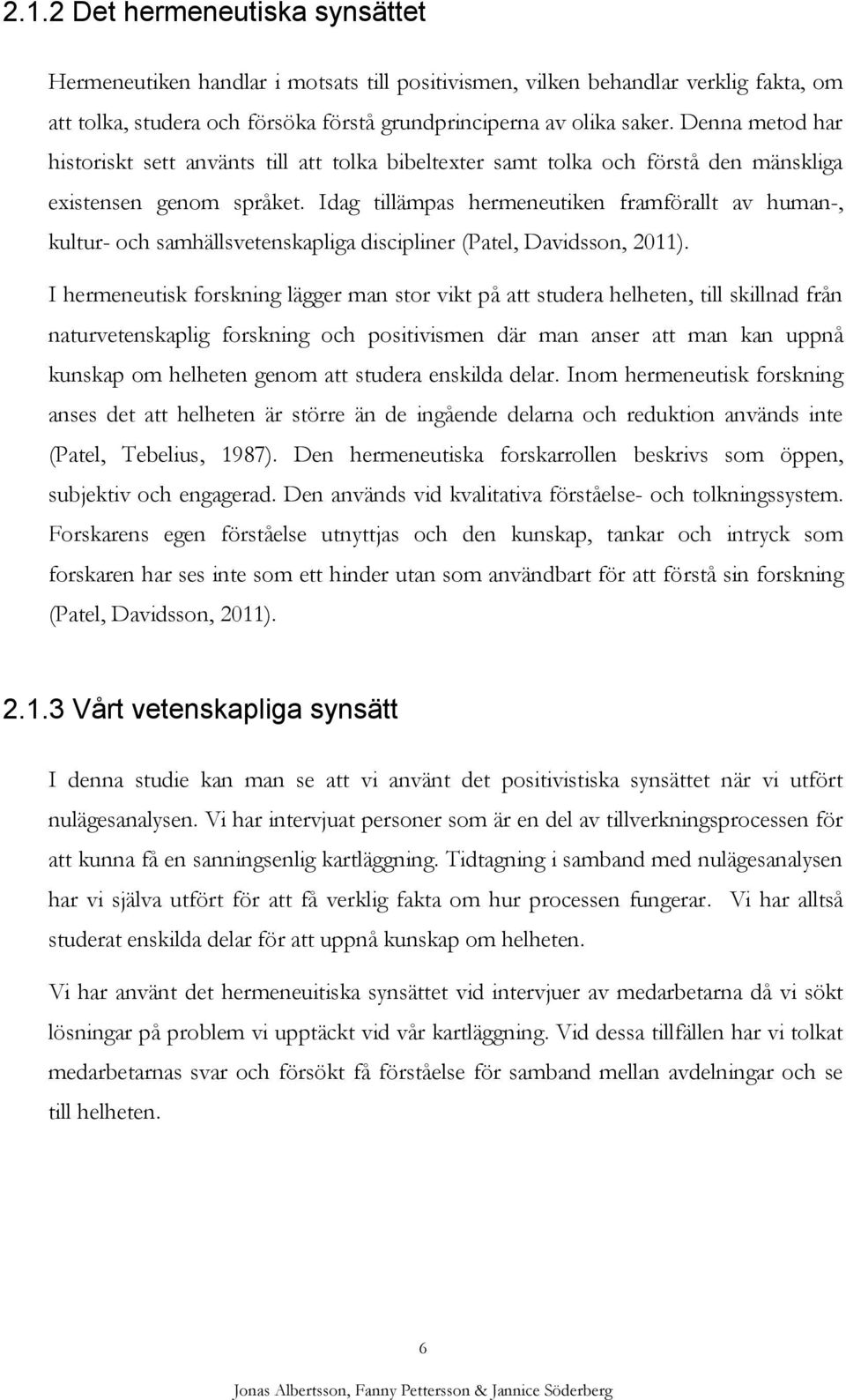 Idag tillämpas hermeneutiken framförallt av human-, kultur- och samhällsvetenskapliga discipliner (Patel, Davidsson, 2011).