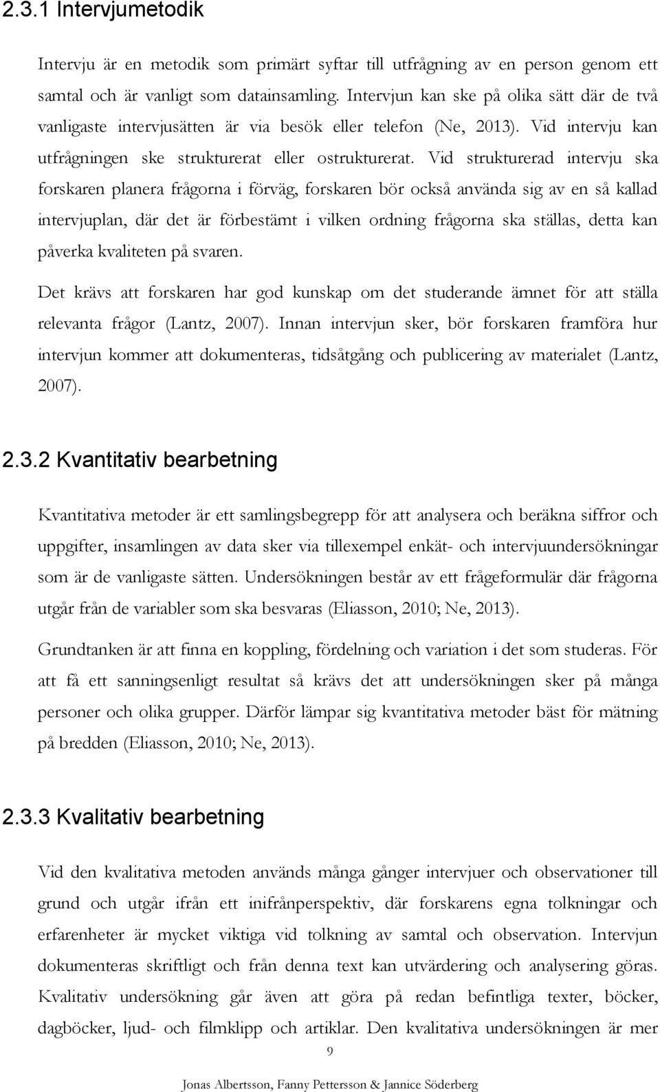 Vid strukturerad intervju ska forskaren planera frågorna i förväg, forskaren bör också använda sig av en så kallad intervjuplan, där det är förbestämt i vilken ordning frågorna ska ställas, detta kan