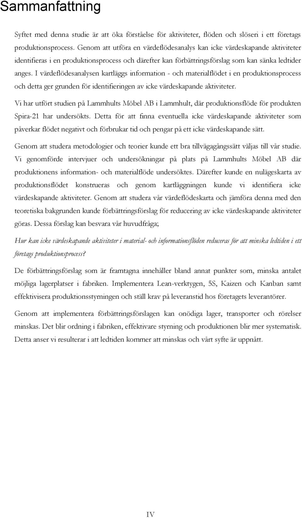 I värdeflödesanalysen kartläggs information - och materialflödet i en produktionsprocess och detta ger grunden för identifieringen av icke värdeskapande aktiviteter.